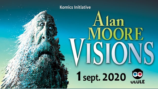 Visions : trois oeuvres inédites d'Alan Moore bientôt disponibles en crowdfunding